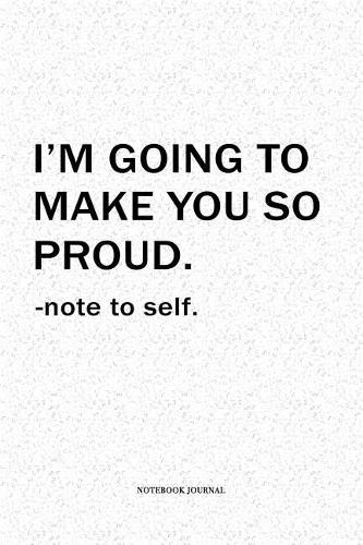I'm Going To Make You So Proud Note To Self