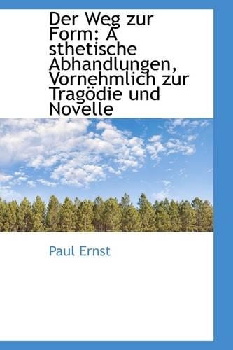 Der Weg Zur Form: Sthetische Abhandlungen, Vornehmlich Zur Trag Die Und Novelle(German)