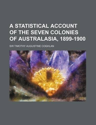 A Statistical Account of the Seven Colonies of Australasia, 1899-1900