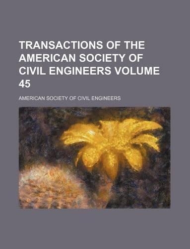 Transactions of the American Society of Civil Engineers Volume 45