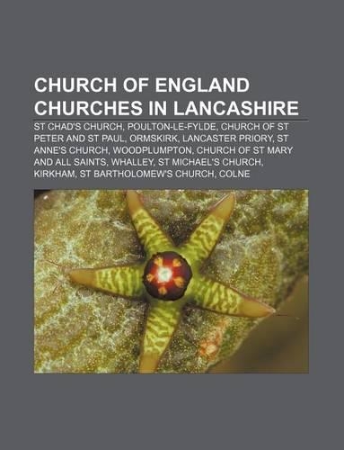 Church of England Churches in Lancashire: St Chad's Church, Poulton-Le-Fylde, Church of St Peter and St Paul, Ormskirk, Lancaster Priory(English)