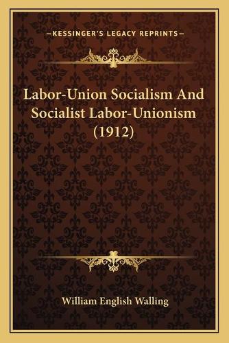 Labor-Union Socialism And Socialist Labor-Unionism (1912)