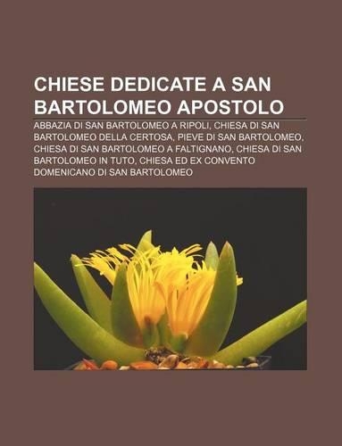 Chiese Dedicate a San Bartolomeo Apostolo: Abbazia Di San Bartolomeo a Ripoli, Chiesa Di San Bartolomeo Della Certosa, Pieve Di San Bartolomeo(Italian)