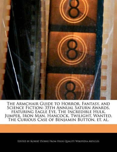 The Armchair Guide to Horror, Fantasy, and Science Fiction: 35th Annual Saturn Awards, Featuring Eagle Eye, the Incredible Hulk, Jumper, Iron Man, Hancock, Twilight, Wanted, the Curious Case of Benjamin Butto(English)
