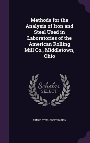 Methods for the Analysis of Iron and Steel Used in Laboratories of the American Rolling Mill Co., Middletown, Ohio