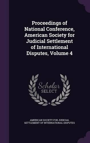 Proceedings of National Conference, American Society for Judicial Settlement of International Disputes, Volume 4