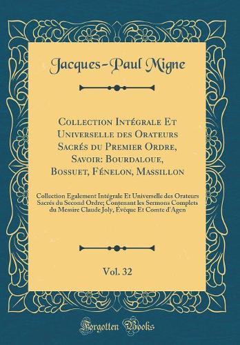 Collection Intégrale Et Universelle Des Orateurs Sacrés Du Premier Ordre, Savoir: Bourdaloue, Bossuet, Fénelon, Massillon, Vol. 32: Collection Également Intégrale Et Universelle Des Orateurs Sacrés Du Second Ordre; Contenant Les S