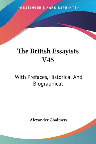 British Essayists V45: With Prefaces, Historical And Biographical(English)