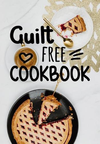 Guilt Free Cookbook: Blank Recipe Cookbook Journal V1
