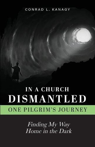 In a Church Dismantled-One Pilgrim's Journey: Finding My Way Home in the Dark(4 Church Dismantled)