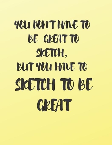 You Don't Have to Be Great to Sketch, But You Have to Sketch to Be Great