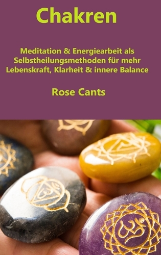 Chakren: Meditation & Energiearbeit als Selbstheilungsmethoden für mehr Lebenskraft, Klarheit & innere Balance
