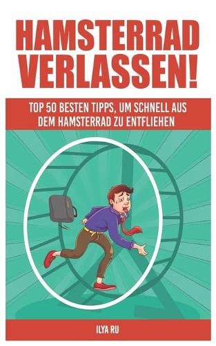 Hamsterrad Verlassen: Top 50 besten Tipps, um schnell aus dem Hamsterrad zu entfliehen!