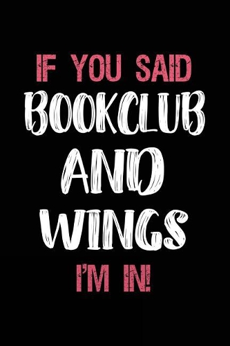 If You Said Bookclub and Wings I'm in: Book Lovers Lined Notebook