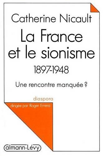 La France Et Le Sionisme 1897-1948: Une Rencontre Manquee ?