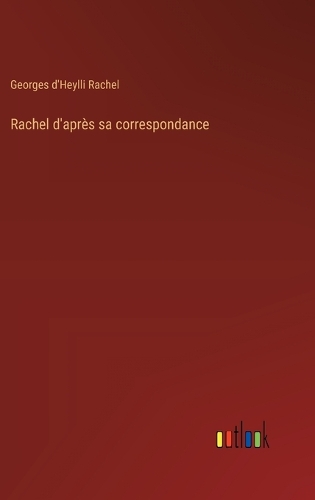 Rachel d'après sa correspondance