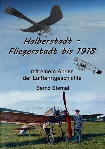 Halberstadt - Fliegerstadt bis 1918: mit einem Abriss der Luftfahrtgeschichte