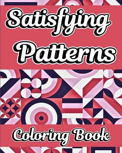 Satisfying Patterns Coloring Book: Simple and Relaxing Geometric Patterns to Color for Adults