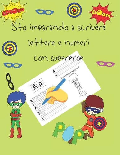 Sto imparando a scrivere lettere e numeri con supereroe: libri per tracciare le lettere per bambini di 4-8 anni, pagine per imparare a scrivere lettere e numeri e per colorare, scrivere a mano per bambini,