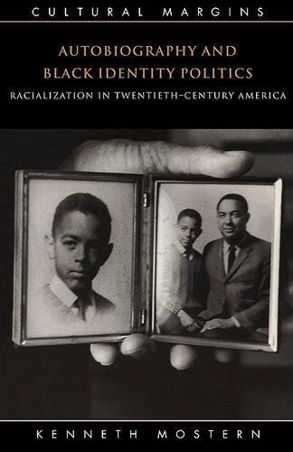 Autobiography and Black Identity Politics: Racialization in Twentieth-Century America(Series Number 7 Cultural Margins)