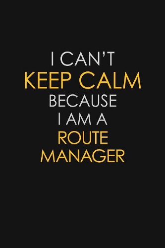 I Can't Keep Calm Because I Am A Route Manager