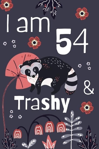 I Am 54 and Trashy: 54th Birthday Journal for Woman Turning 54 Gift Happy 54th Birthday Present Blank Lined Notebook 6x9 Raccoon Lover Gifts