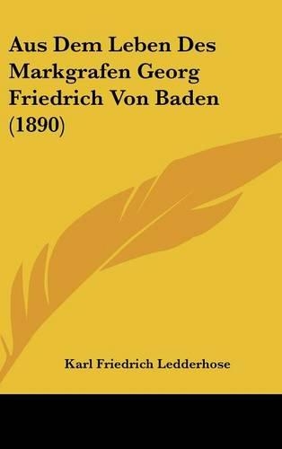 Aus Dem Leben Des Markgrafen Georg Friedrich Von Baden (1890)