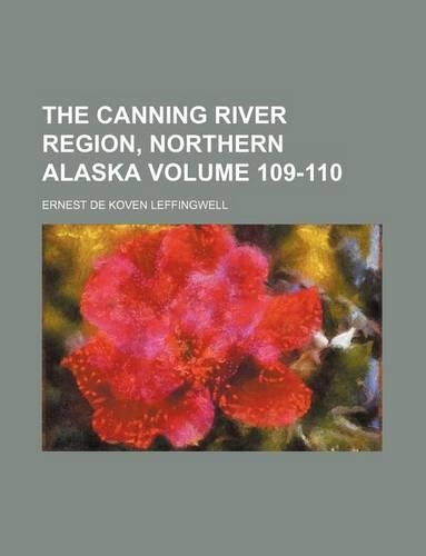 The Canning River Region, Northern Alaska Volume 109-110