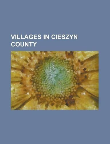 Villages in Cieszyn County: B Kow, Silesian Voivodeship, Ba Anowice, Brenna, Poland, Brzezowka, Silesian Voivodeship, B Adnice, Chybie, Cisownica,(English)