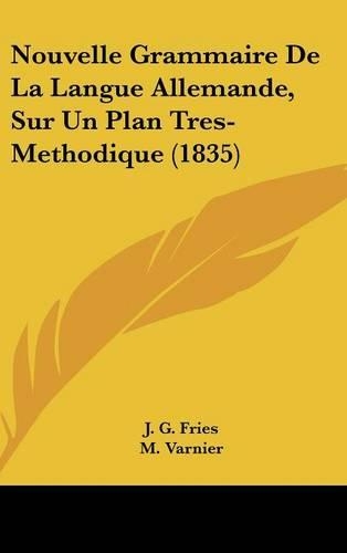 Nouvelle Grammaire de La Langue Allemande, Sur Un Plan Tres-Methodique (1835)