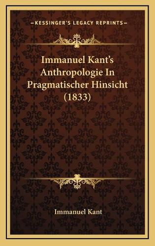 Immanuel Kant's Anthropologie In Pragmatischer Hinsicht (1833): (German)