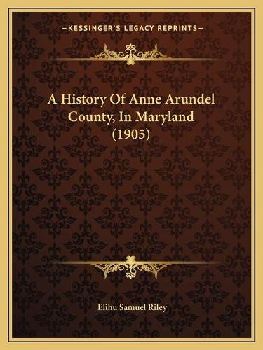 A History Of Anne Arundel County, In Maryland (1905)