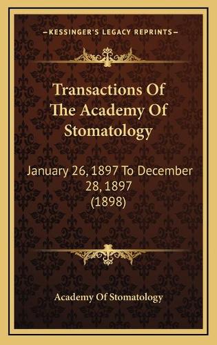 Transactions Of The Academy Of Stomatology: January 26, 1897 To December 28, 1897 (1898)(English)