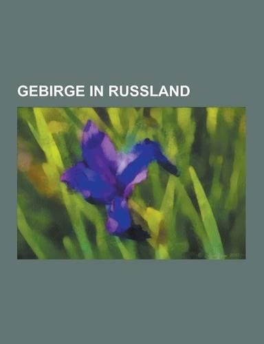Gebirge in Russland: Kaukasus, Waldaihohen, Stanowoigebirge, Chibinen, Altai, Ural, Dschugdschur, Sibirischer Landrucken, Lena-Angara-Plate(German)