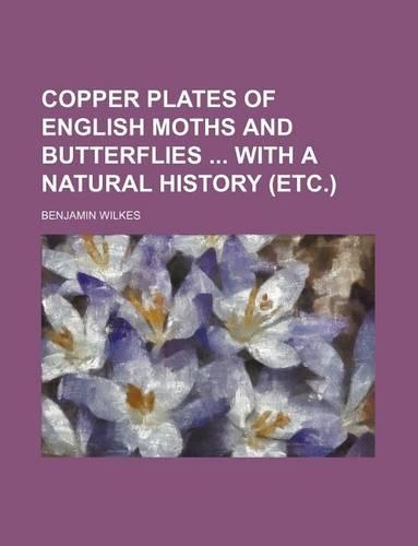 Copper Plates of English Moths and Butterflies with a Natural History (Etc.)