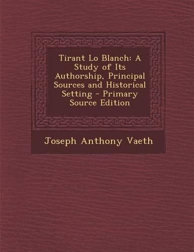 Tirant Lo Blanch: A Study of Its Authorship, Principal Sources and Historical Setting(English)