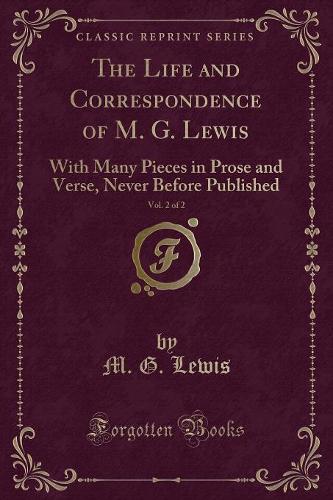 The Life and Correspondence of M. G. Lewis, Vol. 2 of 2: With Many Pieces in Prose and Verse, Never Before Published (Classic Reprint)