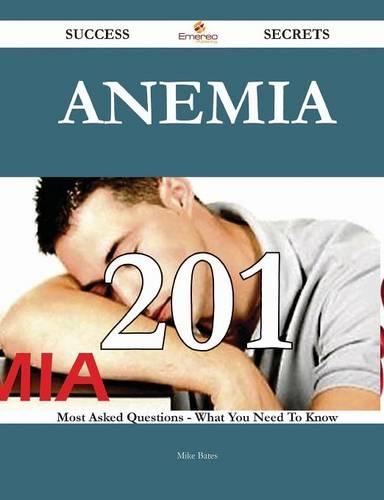 Anemia: 201 Most Asked Questions on Anemia - What You Need to Know
