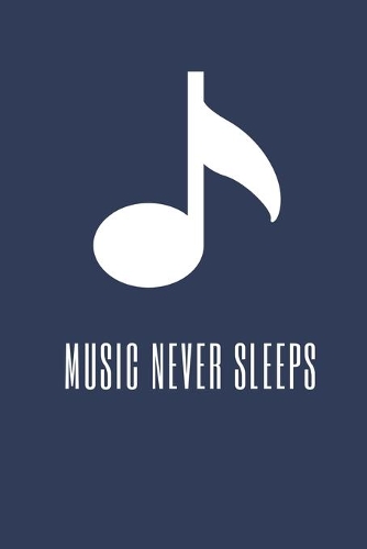 Music Never Sleeps: Notebook / Simple Blank Lined Writing Journal / Workbook / Songwriters / Musicians / Music Lovers / Lyrics / Songwriting / Students / Teacher / DJ /
