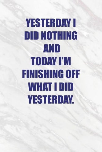 Yesterday I did nothing and today I'm finishing off what i did yesterday.