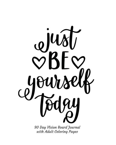 Just Be Yourself Today 90 Day Vision Board Journal with Adult Coloring Pages