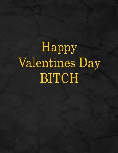 Happy Valentines Day Bitch