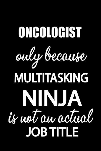 Oncologist Only Because Multitasking Ninja Is Not an Actual Job Title