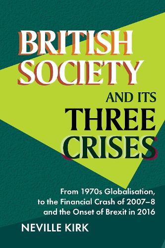British Society and its Three Crises: From 1970s Globalisation, to the Financial Crash of 2007-8 and the onset of Brexit in 2016