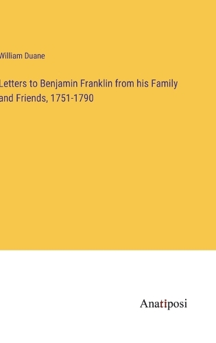 Letters to Benjamin Franklin from his Family and Friends, 1751-1790