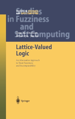 Lattice-Valued Logic: An Alternative Approach to Treat Fuzziness and Incomparability(132 Studies in Fuzziness and Soft Computing)