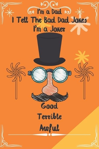 I'm a Dad I Tell The Bad Dad Jokes I'm a Joker