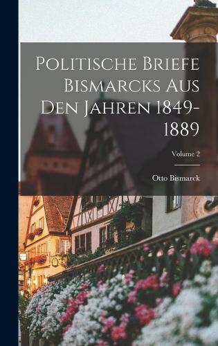 Politische Briefe Bismarcks Aus Den Jahren 1849-1889; Volume 2