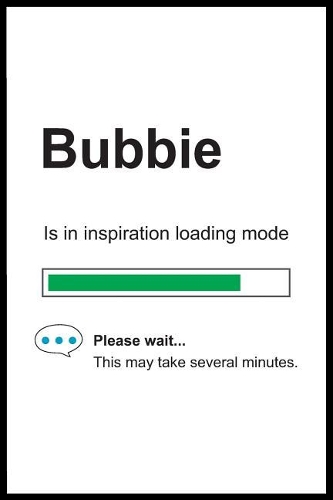 Bubbie is in Inspiration Loading Mode