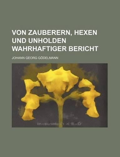 Von Zauberern, Hexen Und Unholden Wahrhaftiger Bericht: (English)